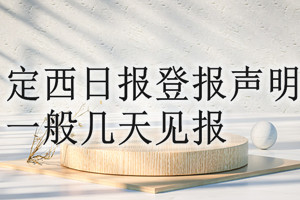 定西日報(bào)登報(bào)聲明一般幾天見報(bào)？