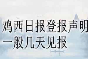 雞西日報登報聲明一般幾天見報？