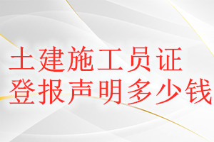 土建施工員證登報(bào)掛失多少錢
