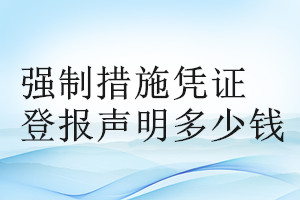 強(qiáng)制措施憑證登報(bào)掛失多少錢(qián)