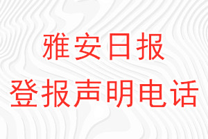 雅安日報登報電話_雅安日報登報聲明電話