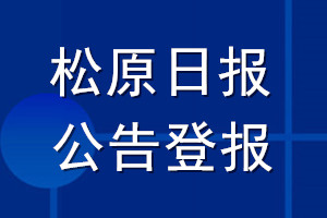 松原日?qǐng)?bào)公告登報(bào)_松原日?qǐng)?bào)公告登報(bào)電話
