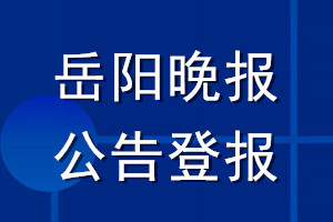 岳陽晚報(bào)公告登報(bào)_岳陽晚報(bào)公告登報(bào)電話