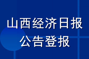 山西經(jīng)濟(jì)日報公告登報_山西經(jīng)濟(jì)日報公告登報電話