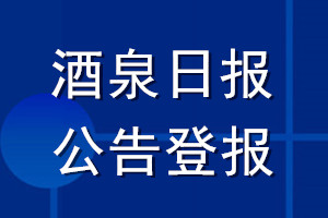 酒泉日報公告登報_酒泉日報公告登報電話