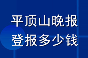 平頂山晚報(bào)登報(bào)多少錢_平頂山晚報(bào)登報(bào)掛失費(fèi)用