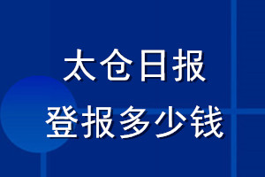 太倉日?qǐng)?bào)登報(bào)多少錢_太倉日?qǐng)?bào)登報(bào)掛失費(fèi)用