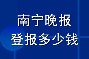 南寧晚報登報多少錢_南寧晚報登報掛失費(fèi)用